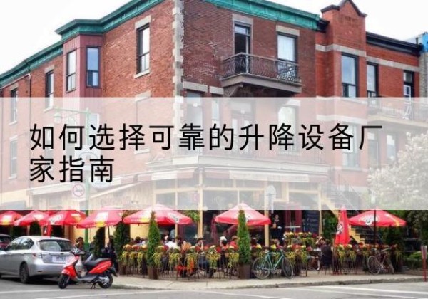 靖江电动升降机厂家-如何选择可靠的升降设备厂家指南